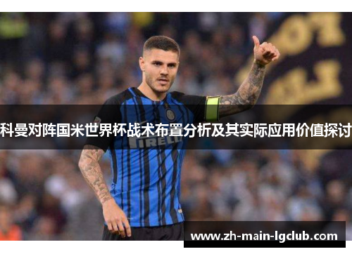 科曼对阵国米世界杯战术布置分析及其实际应用价值探讨