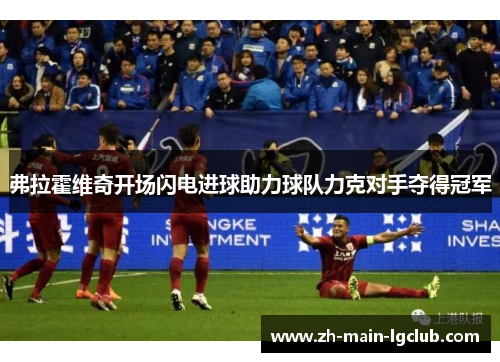 弗拉霍维奇开场闪电进球助力球队力克对手夺得冠军